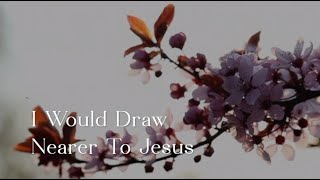 310 SDA Hymn - I Would Draw Nearer To Jesus (Singing w/ Lyrics)