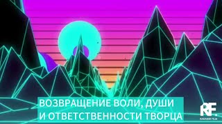 ВОЗВРАЩЕНИЕ ВОЛИ, ДУШИ И ОТВЕТСТВЕННОСТИ ТВОРЦА