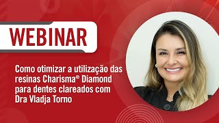 Webinar - Como otimizar a utilização das resinas Charisma® Diamond para dentes clareados