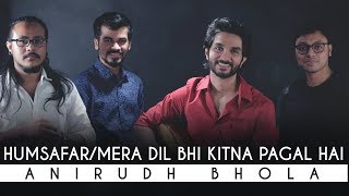 Humsafar | Mera Dil Bhi Kitna Pagal Hai | Anirudh Bhola