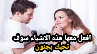 للعشاق و للمتزوجين سوف تحبك بجنون افعل معها فقط هذه الاشياء