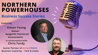 Northern Powerhouses - Business Success Stories with Simon Young of Aysgarth Chartered Accountants