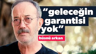 HÜSNÜ ARKAN: "GELECEĞİN BİR GARANTİSİ YOK!" - ben kaçar #2