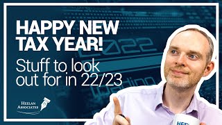 HAPPY NEW (TAX) YEAR 2022/23! STUFF TO LOOK OUT FOR