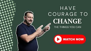 Have courage to change the things you can