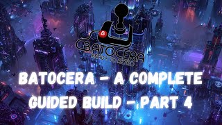 Batocera Complete Build - Everything you need! (Games, Emulators, Themes, Artwork) - Part 4