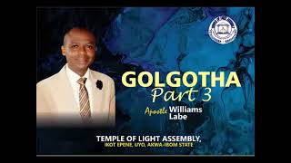 GOLGOTHA PT 3 | APOSTLE WILLIAMS LABE | JANUARY 2024