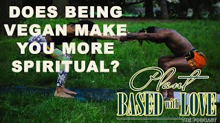 Does Being Vegan Make You More Spiritual? | Episode 6 : Plant Based with Love The Podcast