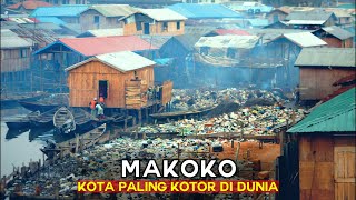 MAKOKO : Menjadi Kota Terapung Paling Kumuh dan Kotor di Dunia yang Berusia Ratusan Tahun  !