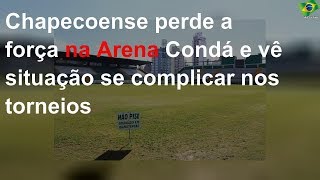 Chapecoense perde a força na Arena Condá e vê situação se complicar nos torneios