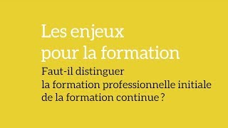 Faut-il distinguer la formation professionnelle initiale de la formation continue ?