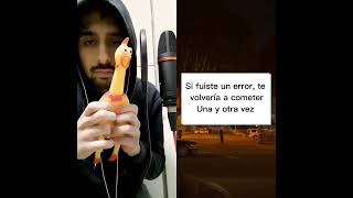 Si fuiste un error te volvería a cometer (Pollo)