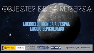 Objectes de la recerca: Microelectrònica a l’espai: missió BepiColombo (IMB-CNM, CSIC)