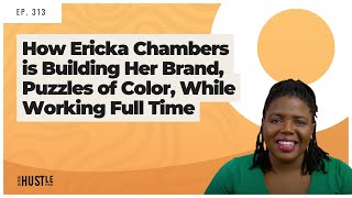 313: How Ericka Chambers is Building Her Brand, Puzzles of Color, While Working Full Time REWIND