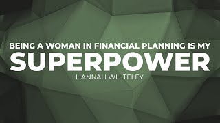 Being a Woman in Financial Planning is My SUPERPOWER! - Hannah Whiteley