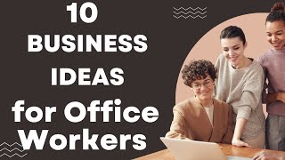 10 Business Ideas for Office Workers