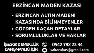 ERZİNCAN MADEN KAZASINDA BİLİNMEYEN DETAYLAR VE SORUMLULUKLAR & HAKLAR