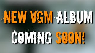 NEW VGM ALBUM COMING VERY SOON!!