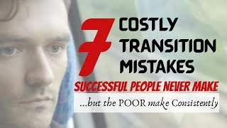 7 Costly Transition Mistakes Successful People Never Make, But The Poor Make Consistently