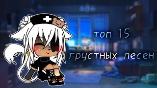 [💦] Топ 15 грустных песен [💦] Gacha life [💦] ʀᴜssɪᴀɴ ɢɪʀʟ [💦]