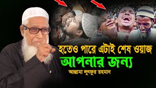 হতে পারে এটাই শেষ ওয়াজ আপনার জন্য || আল্লামা লুৎফর রহমান ওয়াজ  Lutfur Rahman New Waz