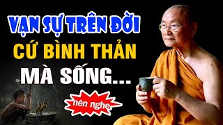 CỨ SỐNG BÌNH THẢN Đón Nhận Mọi Thứ Xảy Đến Với Mình - Hòa Thượng Viên Minh