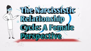 THE NARCISSISTIC RELATIONSHIP CYCLE: A FEMALE PERSPECTIVE