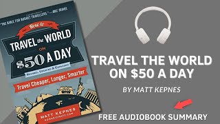 How to Travel the World on $50 a Day by Matt Kepnes | Detailed Summary | Free Audiobook