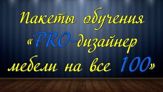 Пакеты обучения «PRO дизайнер мебели на все 100»