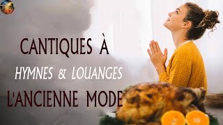 CANTIQUES À L'ANCIENNE MODE |  HYMNES & LOUANGES | Musique Gospel et Adoration 2023