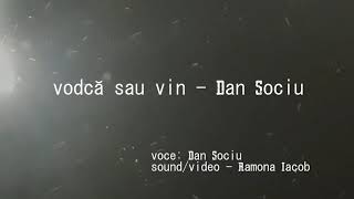 vodcă sau vin - Dan Sociu