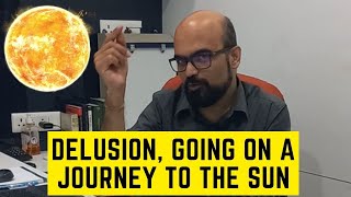 Delusion, going on a journey to the sun | Dr Manish Bhatia