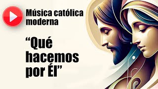 🔴 Música católica moderna: "Qué hacemos por Él" [playlist de las mejores canciones católicas]