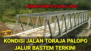 KONDISI JEMBATAN TORAJA PALOPO JALUR BASTEM TERKINI || KONDISI JALAN TORAJA BASTEM