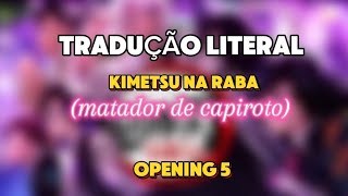 ♪TRADUÇÃO LITERAL♪Kimetsu na raba(matador de capiroto)-OPENING 5-