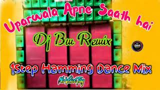 Uparwala Apne Saath Hai 1Step Long Humming Dance Mix 2020 Dj Bm Remix Satmile Se No Voice tag