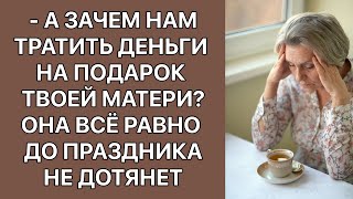 - А зачем нам тратить деньги на подарок твоей матери? Она всё равно до праздника не дотянет. Истории