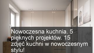 5 Inspirowanych Nowoczesnością Projektów Kuchni – Zobacz 15 Pięknych Zdjęć!