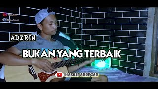 ADZRIN - BUKAN YANG TERBAIK//COVER By HASBIE ARREGAR