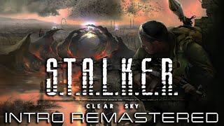 STALKER: Clear Sky - INTRO Remastered to 4K (2024)