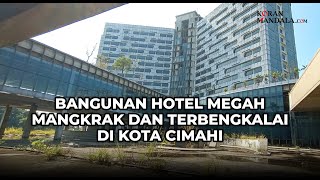 Bangunan  Hotel Modern nan Megah Namun Mangkrak dan Terbengkalai di Kota Cimahi