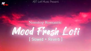 Nonstop Romantic Mood Fresh Lofi Songs | Mind Relaxing Mashup | Slowed + Reverb | ABT Lofi Music