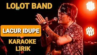 LOLOT BAND - LACUR IDUPE | KARAOKE + LIRIK