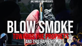 BLOW SMOKE TOWARDS THE PROPHETS & THIS HAPPENS