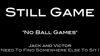 Still Game - No Ball Games