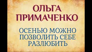 Ольга Примаченко. Осенью можно позволить себе разлюбить