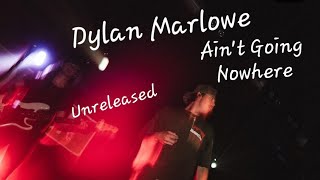 Dylan Marlowe - Ain't Goin Nowhere (Unreleased) 2024