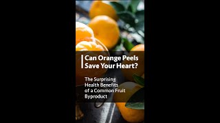 Can Orange Peels Save Your Heart? The Surprising Health Benefits of a Common Fruit Byproduct