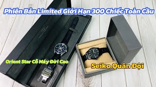 [ SIÊU LƯỚT 300 CHIẾC TOÀN CẦU ] PHIÊN BẢN GIỚI HẠN ORIENT STAR & SEIKO QUÂN ĐỘI BẢN LIMITED