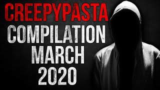 CREEPYPASTA COMPILATION - MARCH 2020